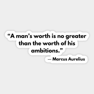 “A man’s worth is no greater than the worth of his ambitions.” Marcus Aurelius Sticker